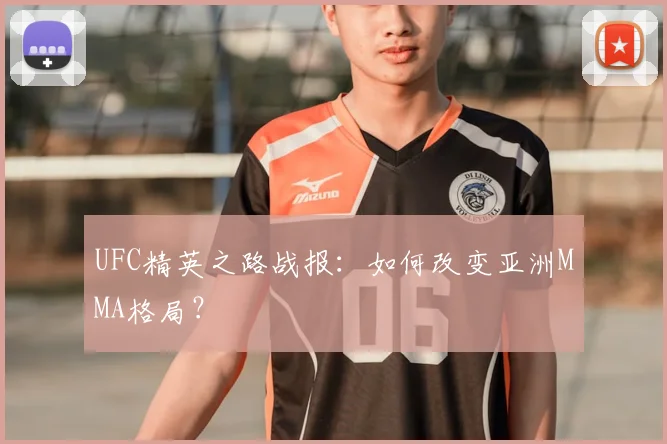 UFC精英之路战报:如何改变亚洲MMA格局?