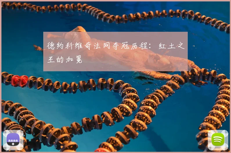德约科维奇法网夺冠历程:红土之王的加冕