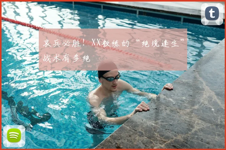 哀兵必胜!XX教练的“绝境逢生”战术有多绝
