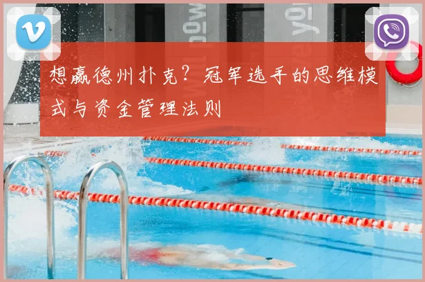 想赢德州扑克?冠军选手的思维模式与资金管理法则