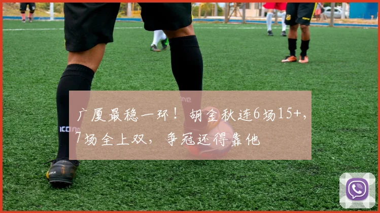 广厦最稳一环!胡金秋连6场15+,7场全上双,争冠还得靠他